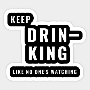 Keep Drinking Like No One's Watching - Funny Sticker